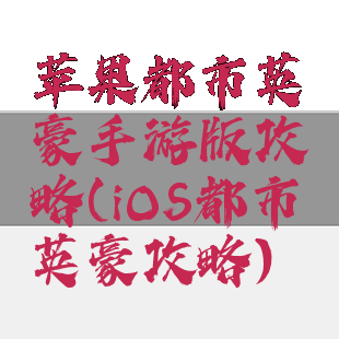 苹果都市英豪手游版攻略(iOS都市英豪攻略)