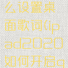 苹果ipadqq音乐怎么设置桌面歌词(ipad2020如何开启qq音乐的桌面歌词)