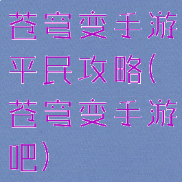 苍穹变手游平民攻略(苍穹变手游吧)