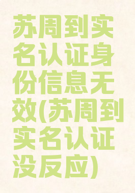 苏周到实名认证身份信息无效(苏周到实名认证没反应)