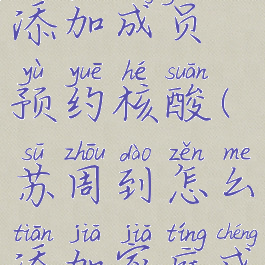 苏周到怎么添加成员预约核酸(苏周到怎么添加家庭成员)