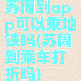 苏周到app可以乘地铁吗(苏周到乘车打折吗)