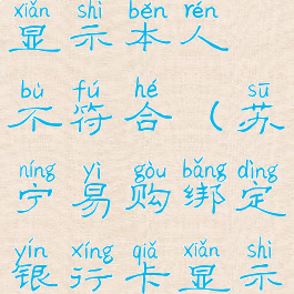 苏宁易购绑定银行卡显示本人不符合(苏宁易购绑定银行卡显示本人不符合信息)