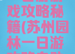 苏州园林一日游游戏攻略秘籍(苏州园林一日游攻略自助游)