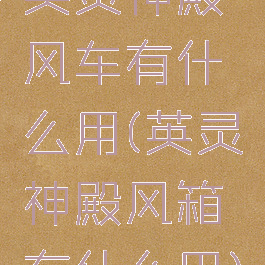 英灵神殿风车有什么用(英灵神殿风箱有什么用)