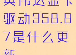 英伟达显卡驱动358.87是什么更新