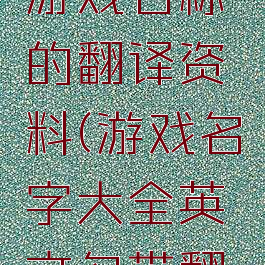 英文翻译游戏名称的翻译资料(游戏名字大全英文名带翻译)