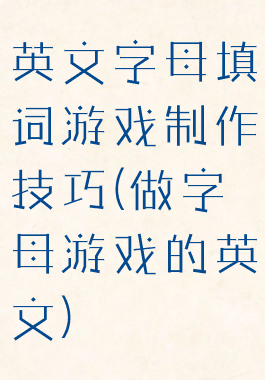 英文字母填词游戏制作技巧(做字母游戏的英文)