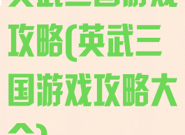 英武三国游戏攻略(英武三国游戏攻略大全)