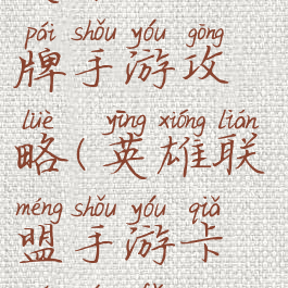 英雄联盟卡牌手游攻略(英雄联盟手游卡牌玩法)