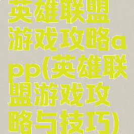 英雄联盟游戏攻略app(英雄联盟游戏攻略与技巧)