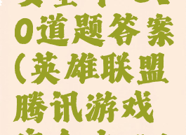 英雄联盟腾讯游戏安全中心10道题答案(英雄联盟腾讯游戏安全中心10道题答案2021)