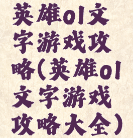 英雄ol文字游戏攻略(英雄ol文字游戏攻略大全)