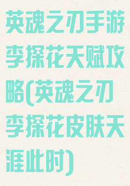 英魂之刃手游李探花天赋攻略(英魂之刃李探花皮肤天涯此时)