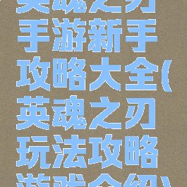 英魂之刃手游新手攻略大全(英魂之刃玩法攻略游戏介绍)