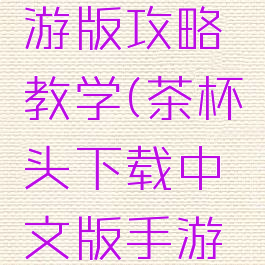 茶杯头手游版攻略教学(茶杯头下载中文版手游正版)