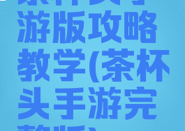 茶杯头手游版攻略教学(茶杯头手游完整版)