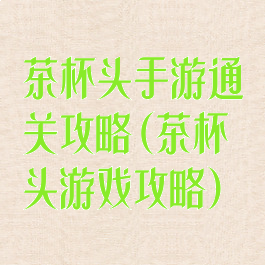 茶杯头手游通关攻略(茶杯头游戏攻略)