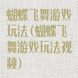 蝴蝶飞舞游戏玩法(蝴蝶飞舞游戏玩法视频)
