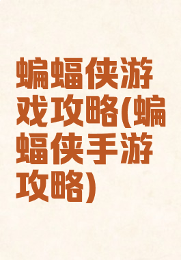 蝙蝠侠游戏攻略(蝙蝠侠手游攻略)