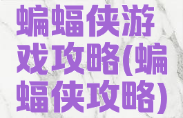蝙蝠侠游戏攻略(蝙蝠侠攻略)