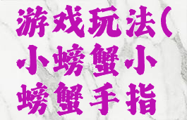 螃蟹手指游戏玩法(小螃蟹小螃蟹手指游戏)