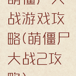 萌僵尸大战游戏攻略(萌僵尸大战2攻略)