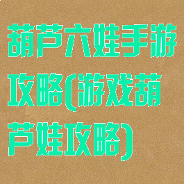 葫芦六娃手游攻略(游戏葫芦娃攻略)