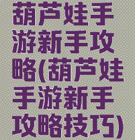 葫芦娃手游新手攻略(葫芦娃手游新手攻略技巧)