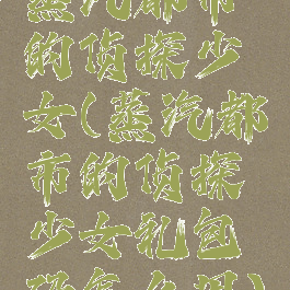 蒸汽都市的侦探少女(蒸汽都市的侦探少女礼包码怎么用)