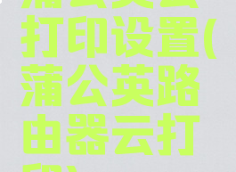 蒲公英云打印设置(蒲公英路由器云打印)