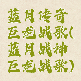 蓝月传奇巨龙战歌(蓝月战神巨龙战歌)