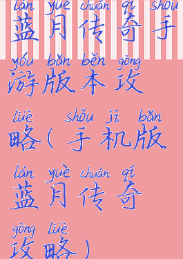 蓝月传奇手游版本攻略(手机版蓝月传奇攻略)