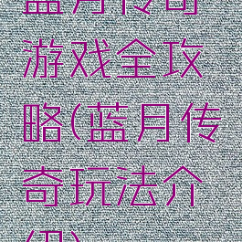 蓝月传奇游戏全攻略(蓝月传奇玩法介绍)