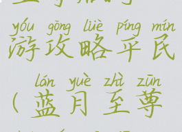 蓝月传奇至尊版手游攻略平民(蓝月至尊传奇官方网站)