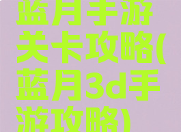 蓝月手游关卡攻略(蓝月3d手游攻略)