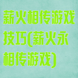 薪火相传游戏技巧(薪火永相传游戏)