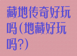藏地传奇好玩吗(地藏好玩吗?)