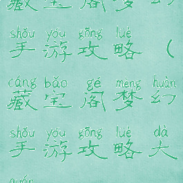 藏宝阁梦幻手游攻略(藏宝阁梦幻手游攻略大全)