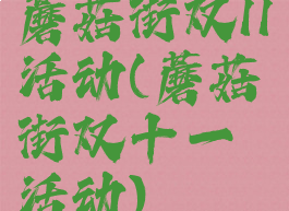 蘑菇街双11活动(蘑菇街双十一活动)