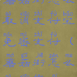 蘑菇街怎么取消支付宝免密支付(蘑菇街怎么取消分期)