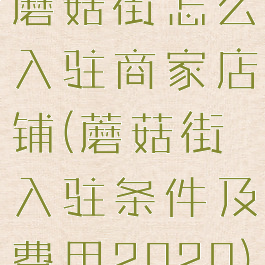 蘑菇街怎么入驻商家店铺(蘑菇街入驻条件及费用2020)