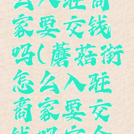 蘑菇街怎么入驻商家要交钱吗(蘑菇街怎么入驻商家要交钱吗安全吗)