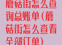 蘑菇街怎么查询总账单(蘑菇街怎么查看全部订单)