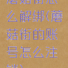 蘑菇街怎么解绑(蘑菇街的账号怎么注销)