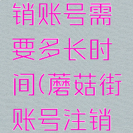 蘑菇街注销账号需要多长时间(蘑菇街账号注销需要多久)