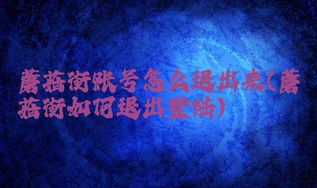 蘑菇街账号怎么退出来(蘑菇街如何退出登陆)