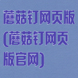 蘑菇钉网页版(蘑菇钉网页版官网)