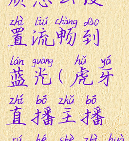 虎牙直播画质怎么设置流畅到蓝光(虎牙直播主播如何设置画质)