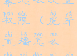 虎牙直播弹幕怎么设置权限(虎牙直播怎么设置弹幕看方便)